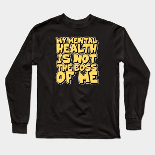 my mental health is not the boss of me Long Sleeve T-Shirt